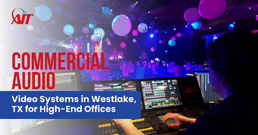 Commercial Audio Video Systems in Westlake, TX for High-End Offices
